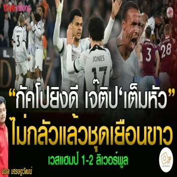 กัคโปซัดชัยพาหงส์เด็ดสามแต้มสะเดาะเคราะห์ถิ่นชุดขาวเดือด เวสต์แฮม 1-2 ลิเวอร์พูล พรีเมียร์ลีก