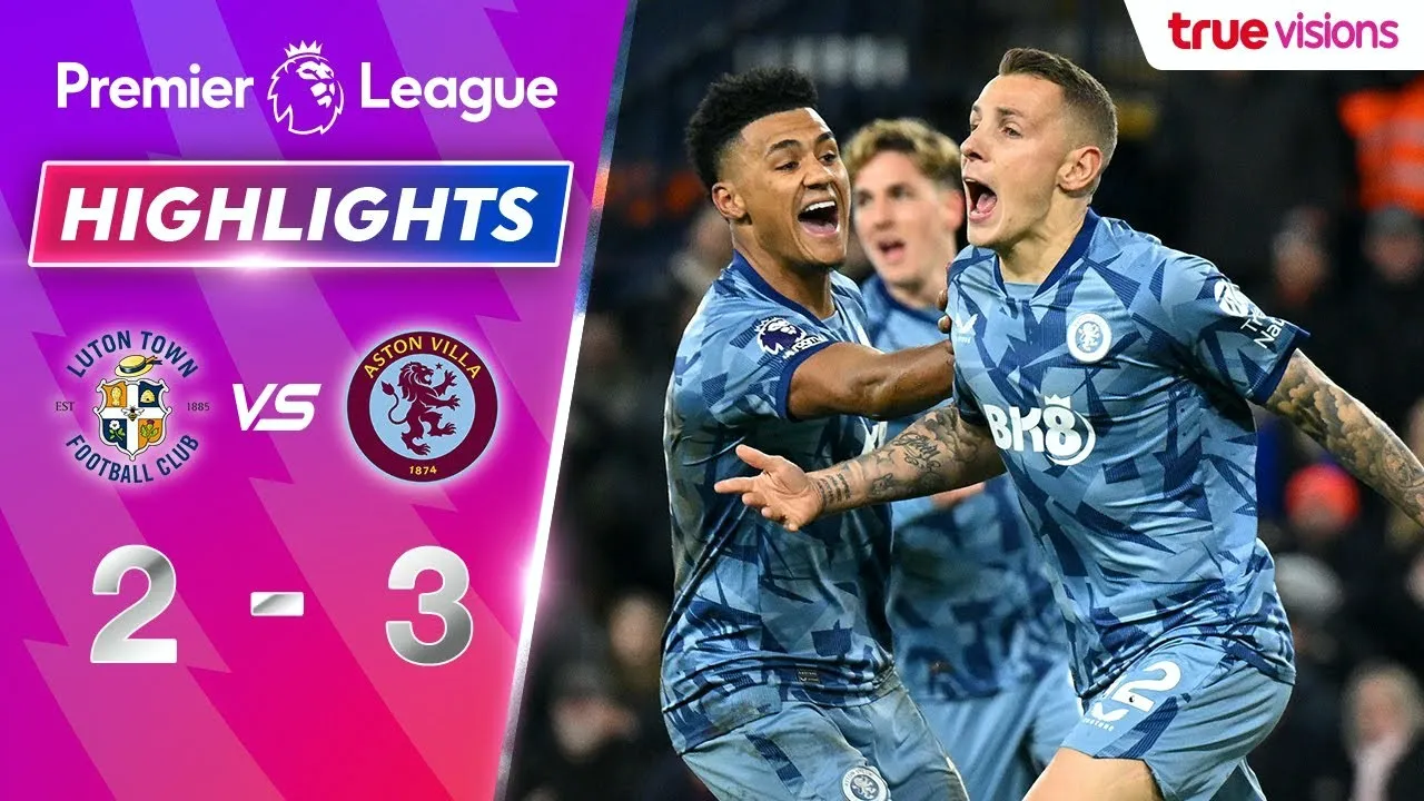 ไฮไลท์ฟุตบอลพรีเมียร์ลีก 03/03/2567 ลูตัน ทาวน์ 2-3 แอสตัน วิลล่า สุดมันศึกอังกฤษเดือด